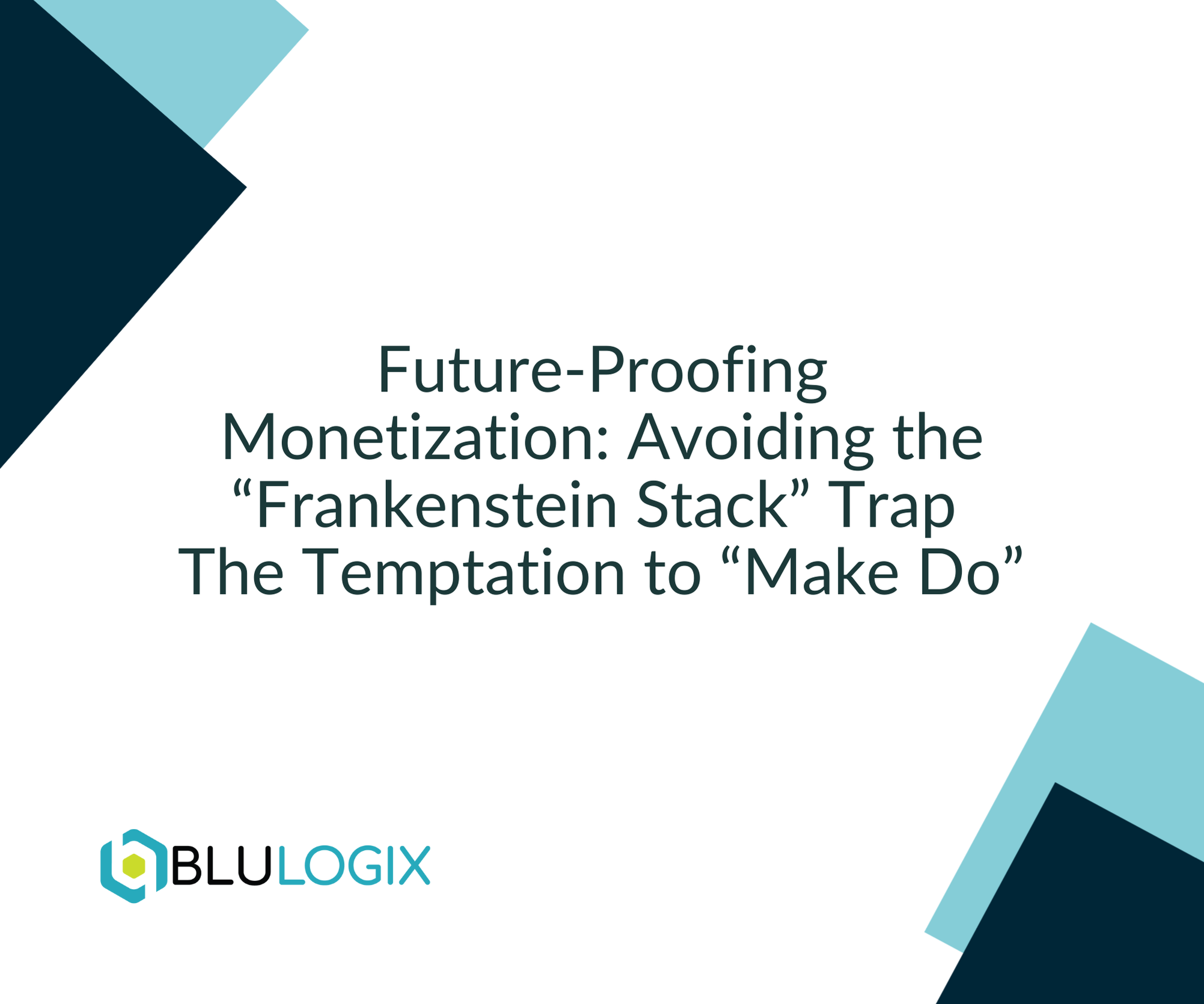 Future Proofing Monetization Avoiding the “Frankenstein Stack” Trap The Temptation to “Make Do”