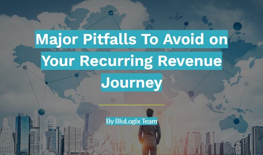 Major Pitfalls To Avoid on Your Recurring Revenue Journey