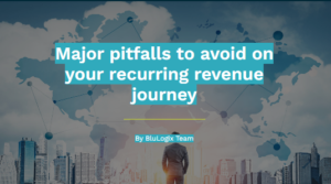 Major pitfalls to avoid on your recurring revenue journey