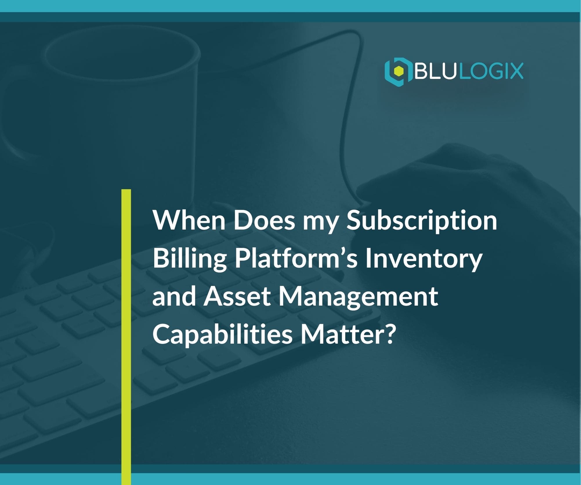 When Does my Subscription Billing Platform’s Inventory and Asset Management Capabilities Matter